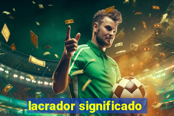 lacrador significado