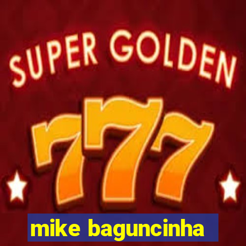 mike baguncinha