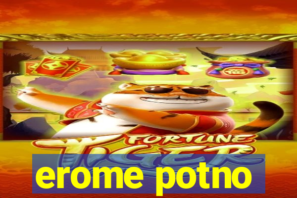 erome potno