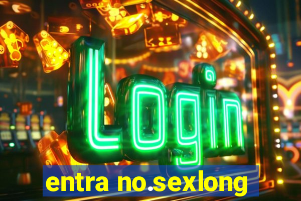 entra no.sexlong