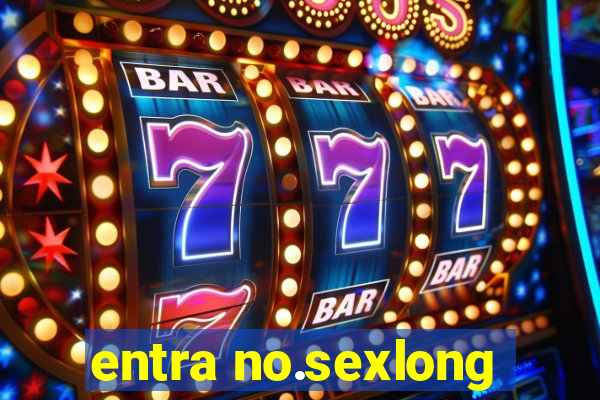 entra no.sexlong