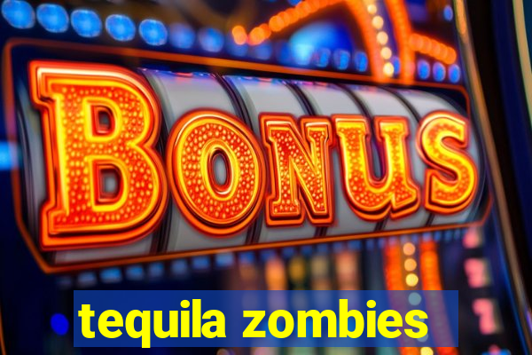 tequila zombies