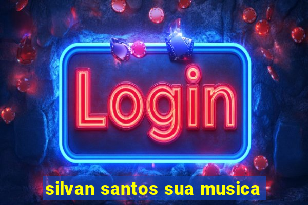 silvan santos sua musica