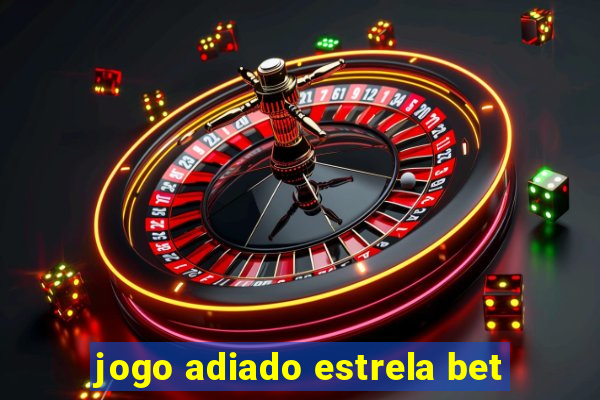 jogo adiado estrela bet