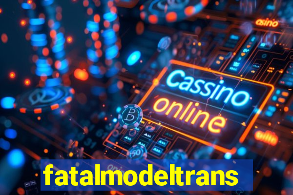 fatalmodeltransex