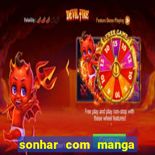 sonhar com manga madura jogo do bicho