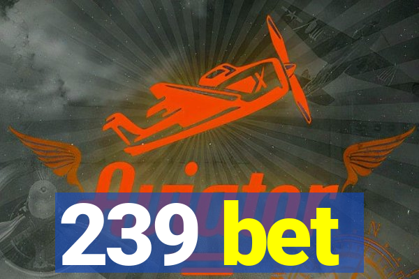 239 bet