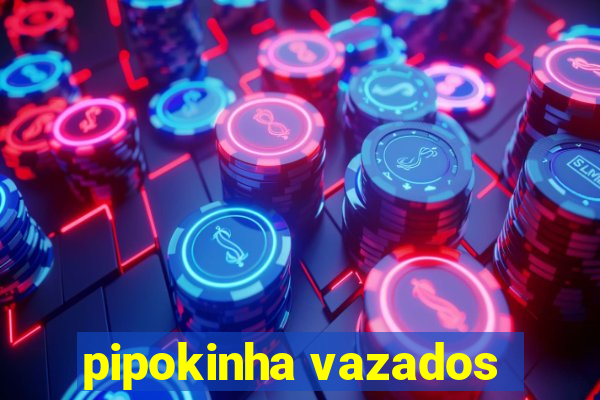 pipokinha vazados