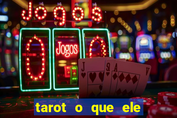 tarot o que ele sente por mim