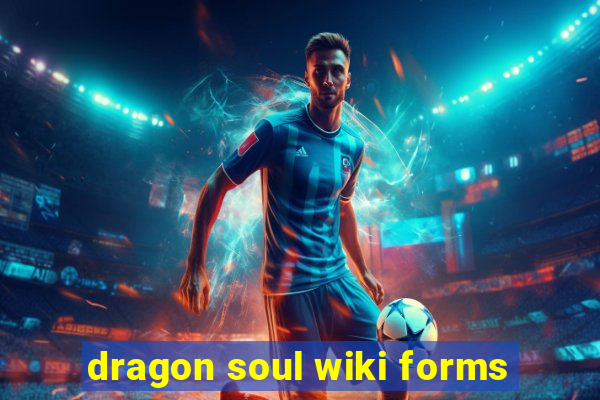 dragon soul wiki forms