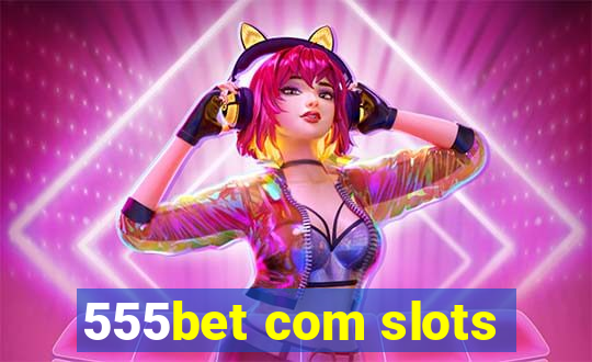 555bet com slots