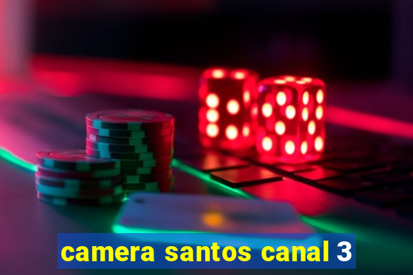 camera santos canal 3