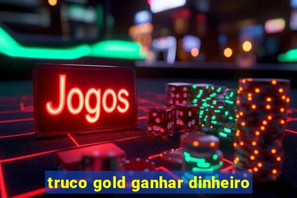 truco gold ganhar dinheiro