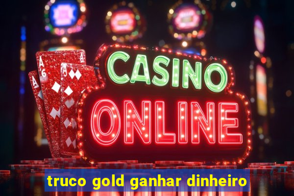 truco gold ganhar dinheiro