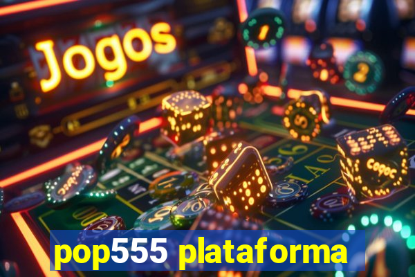 pop555 plataforma