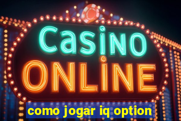 como jogar iq option