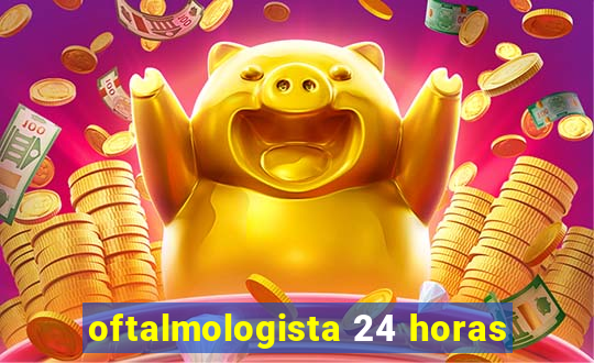 oftalmologista 24 horas