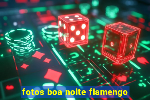 fotos boa noite flamengo