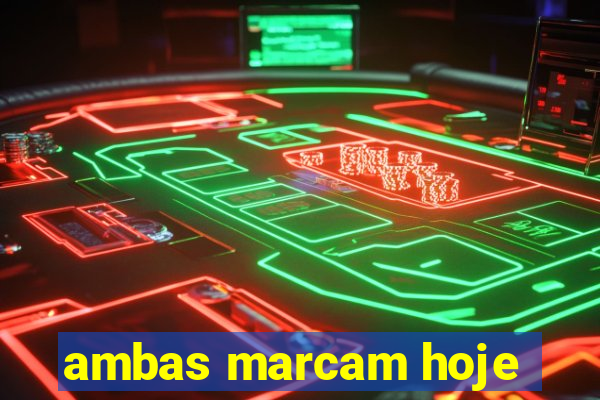 ambas marcam hoje