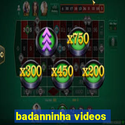 badanninha videos