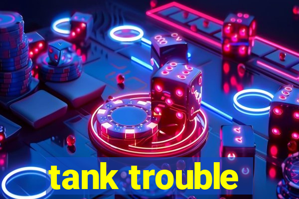 tank trouble