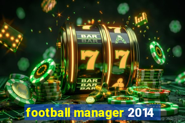 football manager 2014