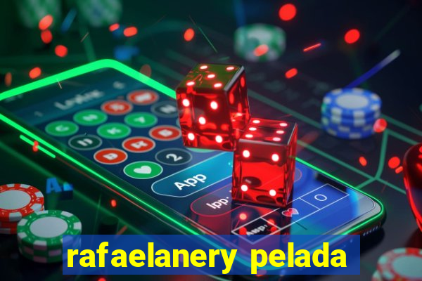 rafaelanery pelada