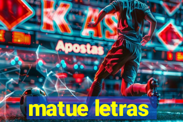 matue letras