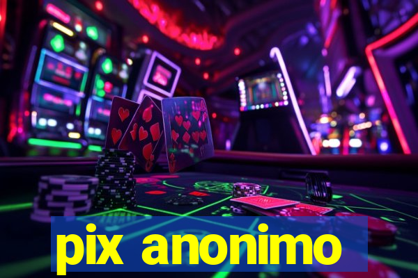 pix anonimo