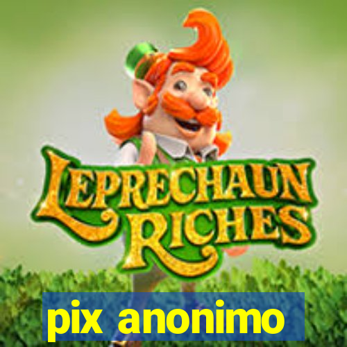 pix anonimo