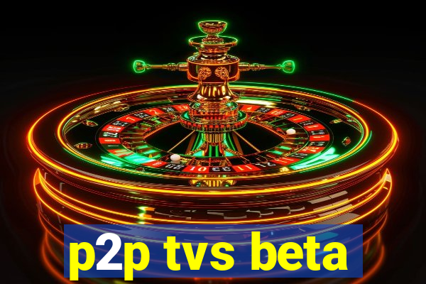 p2p tvs beta