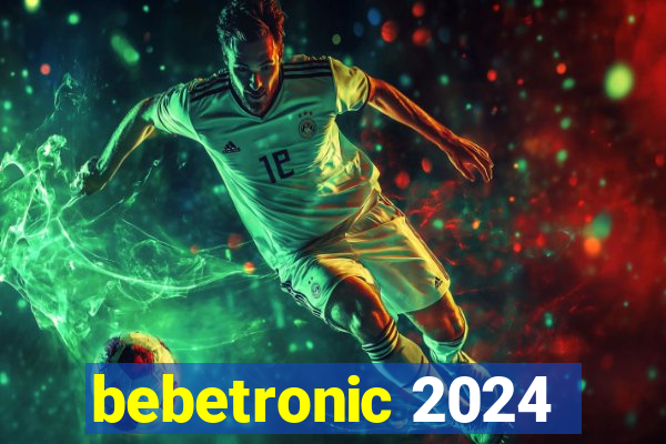 bebetronic 2024