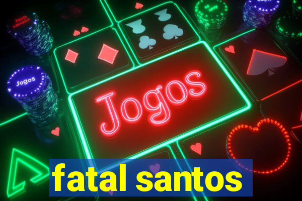 fatal santos