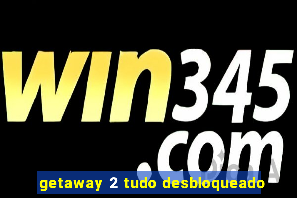 getaway 2 tudo desbloqueado