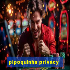 pipoquinha privacy