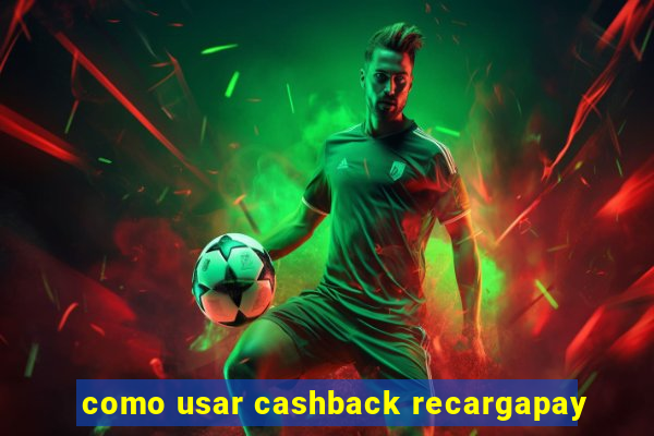 como usar cashback recargapay