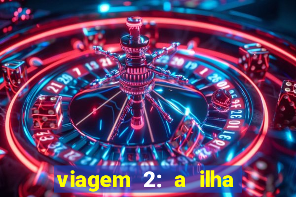 viagem 2: a ilha misteriosa filme completo dublado