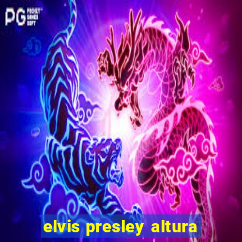 elvis presley altura