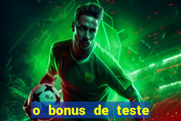 o bonus de teste é apenas para jogar