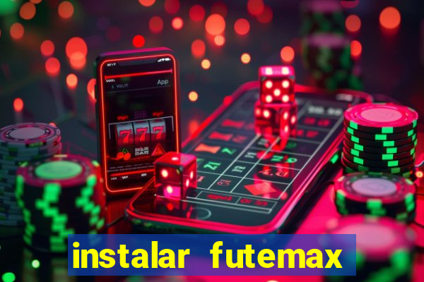 instalar futemax futebol ao vivo