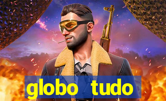 globo tudo absolutamente tudo