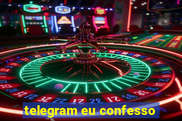 telegram eu confesso