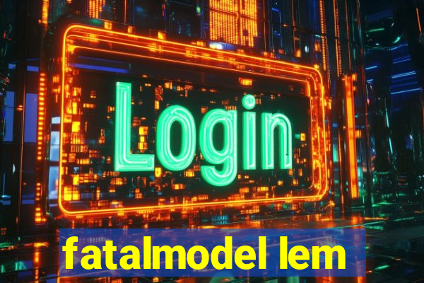 fatalmodel lem