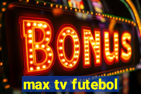 max tv futebol