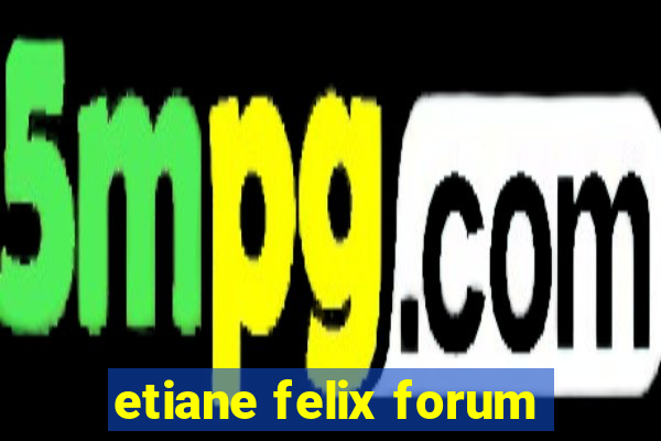 etiane felix forum