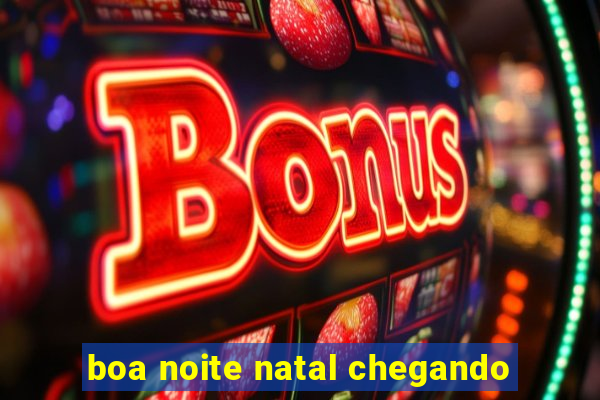 boa noite natal chegando