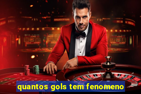 quantos gols tem fenomeno