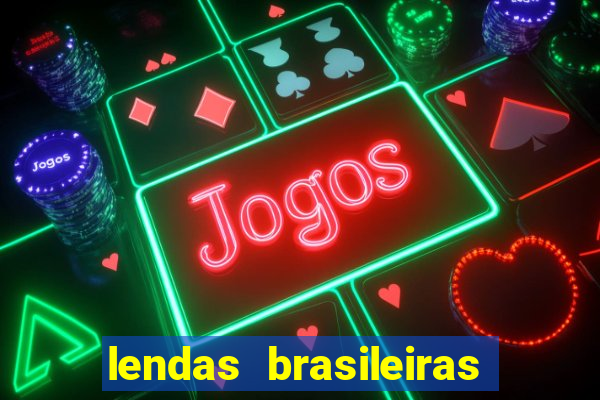 lendas brasileiras desconhecidas do folclore