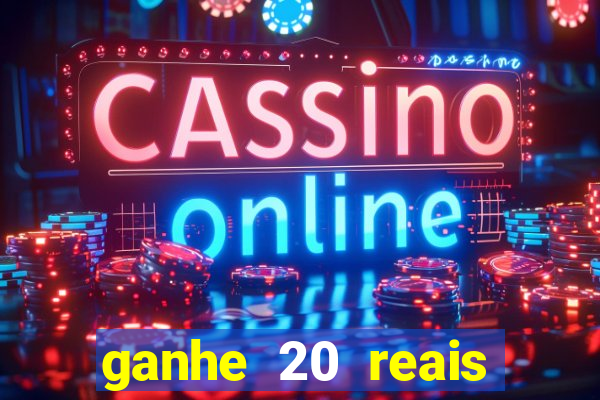 ganhe 20 reais para apostar cassino