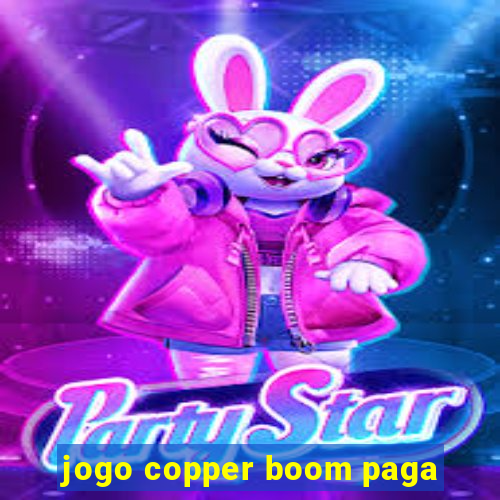 jogo copper boom paga